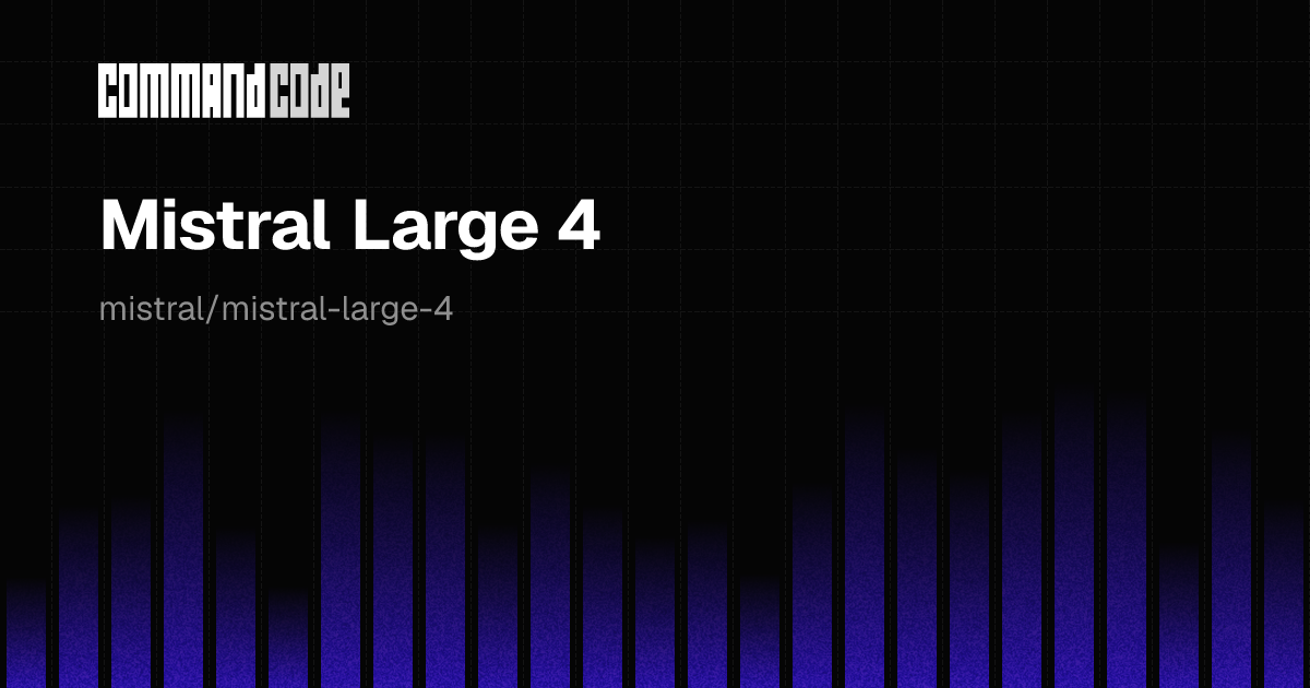 Mistral Large 4 — pricing & benchmarks - Command Code