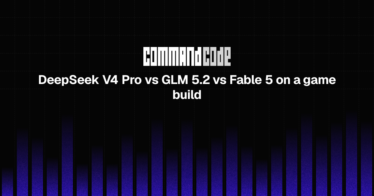 DeepSeek V4 Pro vs GLM 5.2 vs Fable 5 on a game build - Command Code