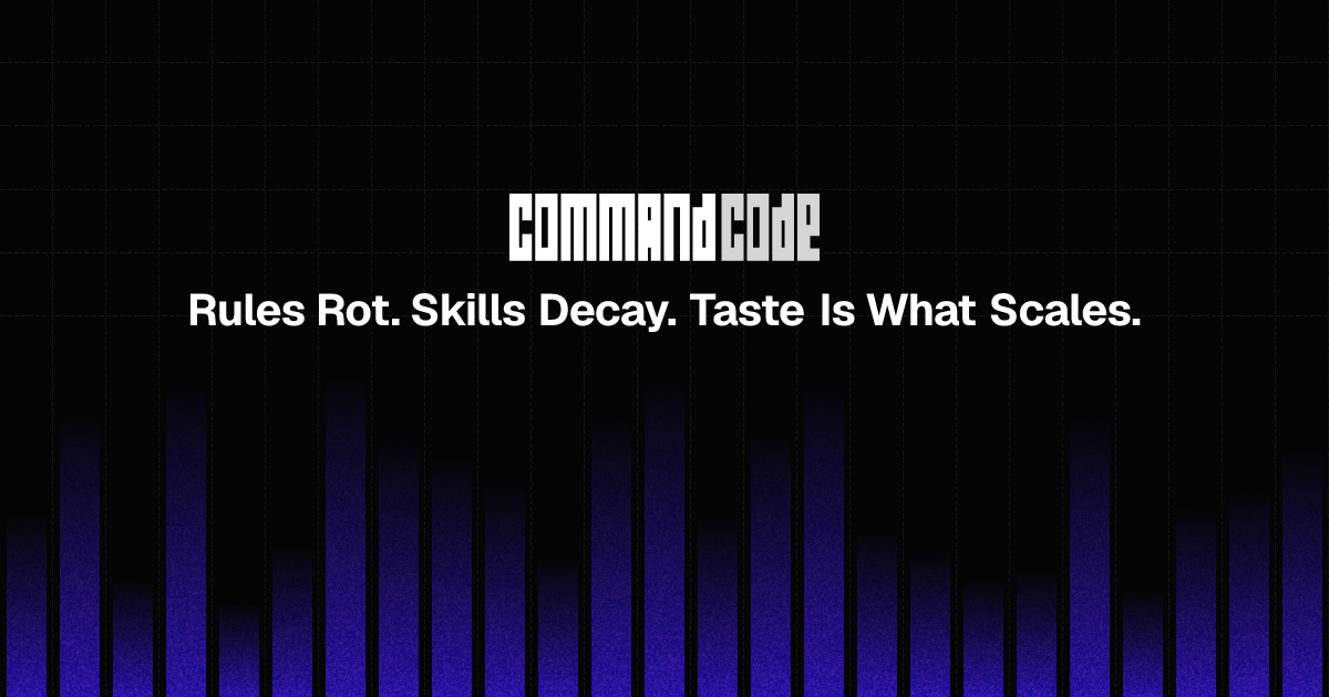 Rules Rot. Skills Decay. Taste Is What Scales. - Command Code