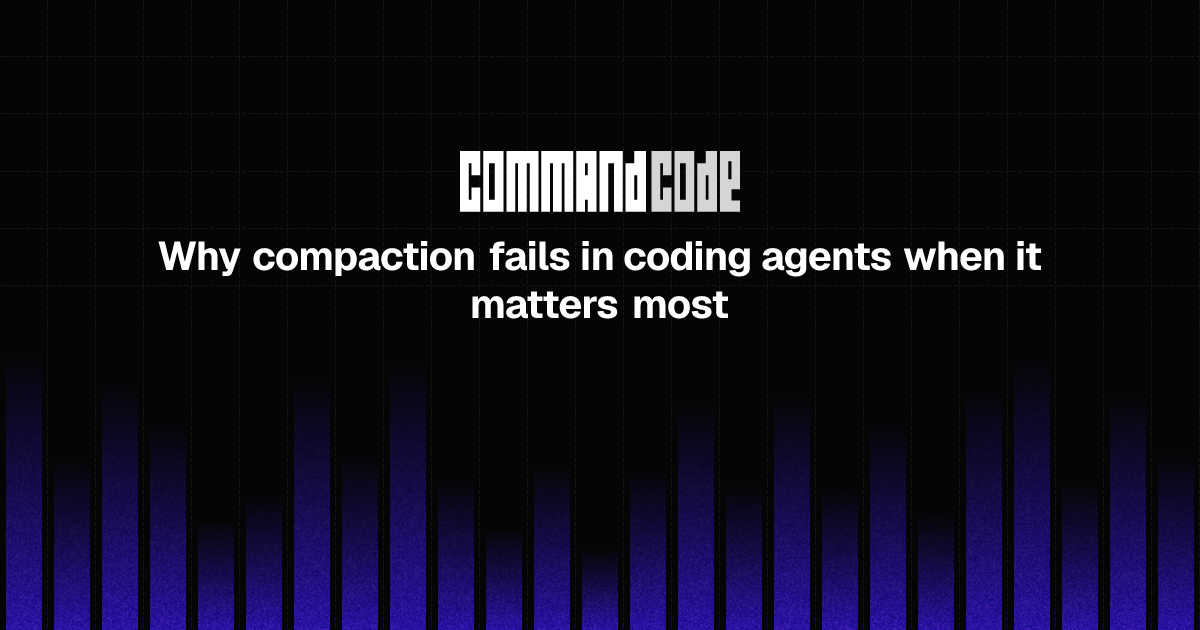 Why compaction fails in coding agents when it matters most - Command Code